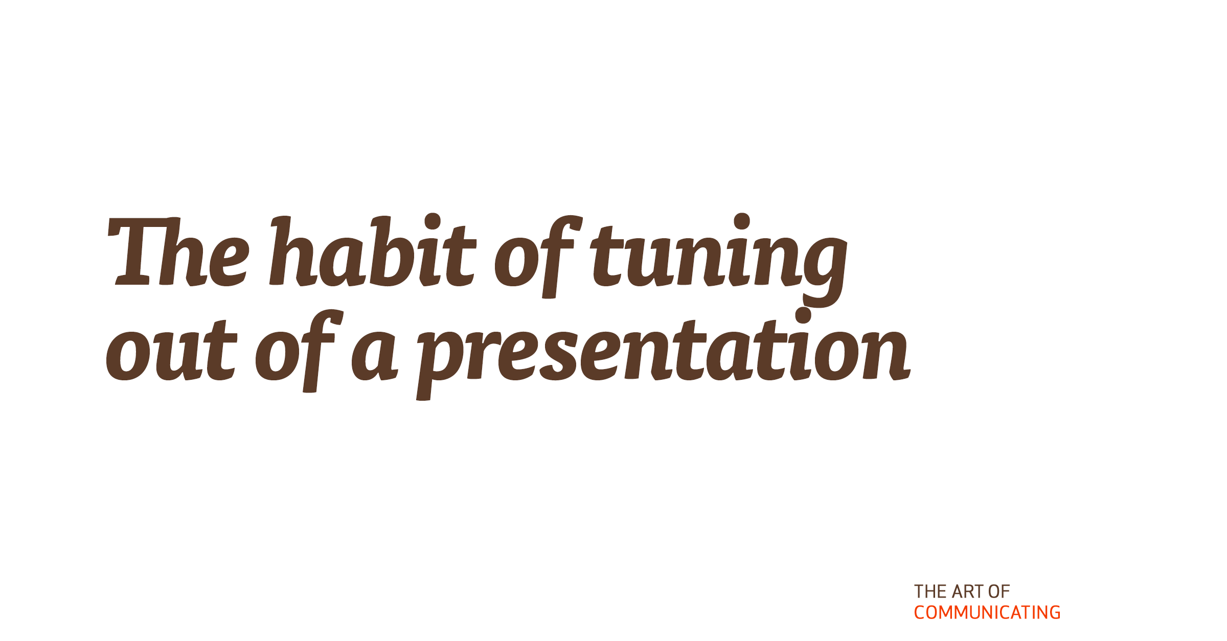 The habit of tuning out of a presentation