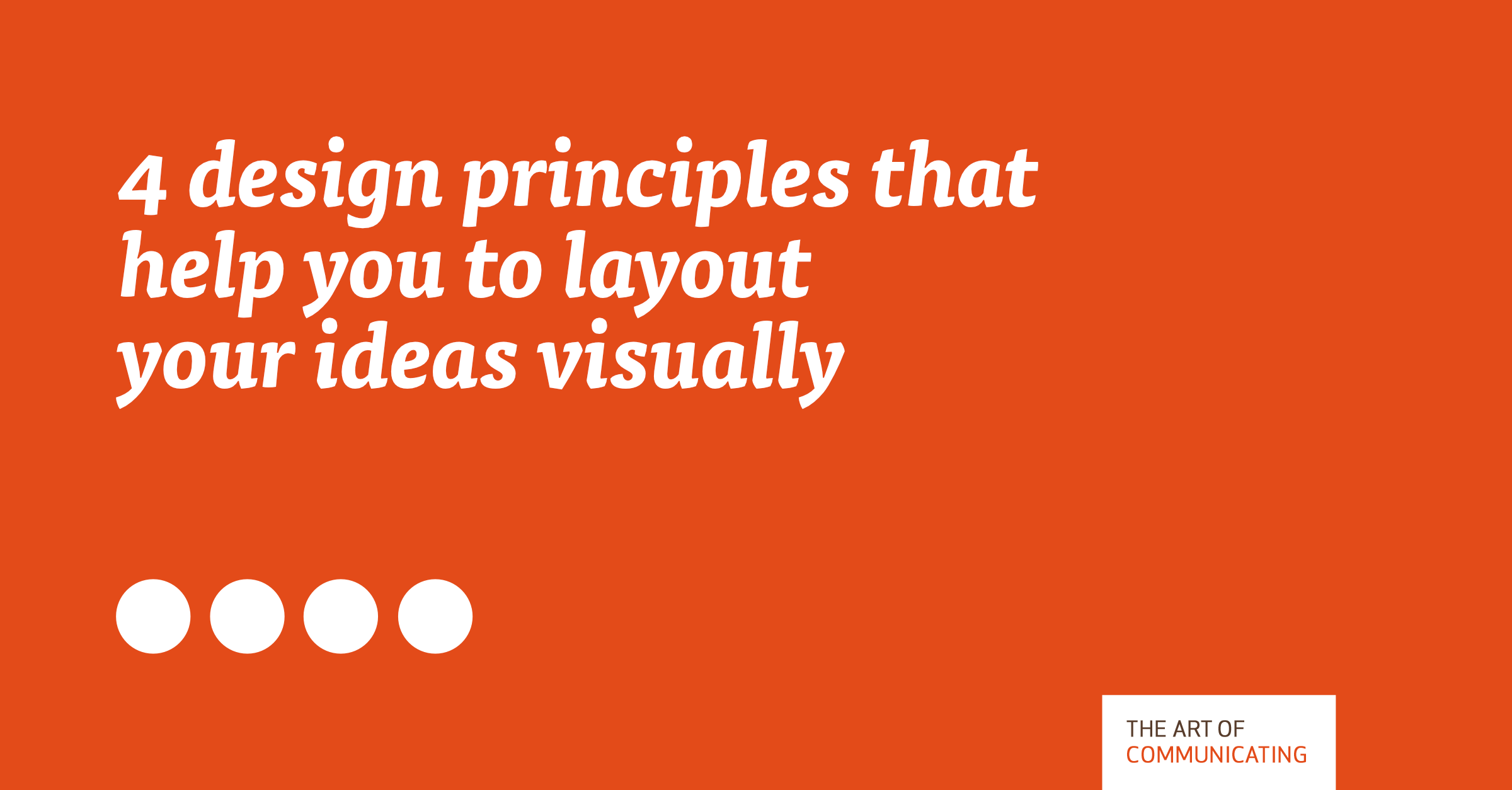 4 design principles that help you to layout your ideas visually The Art of Communicating
